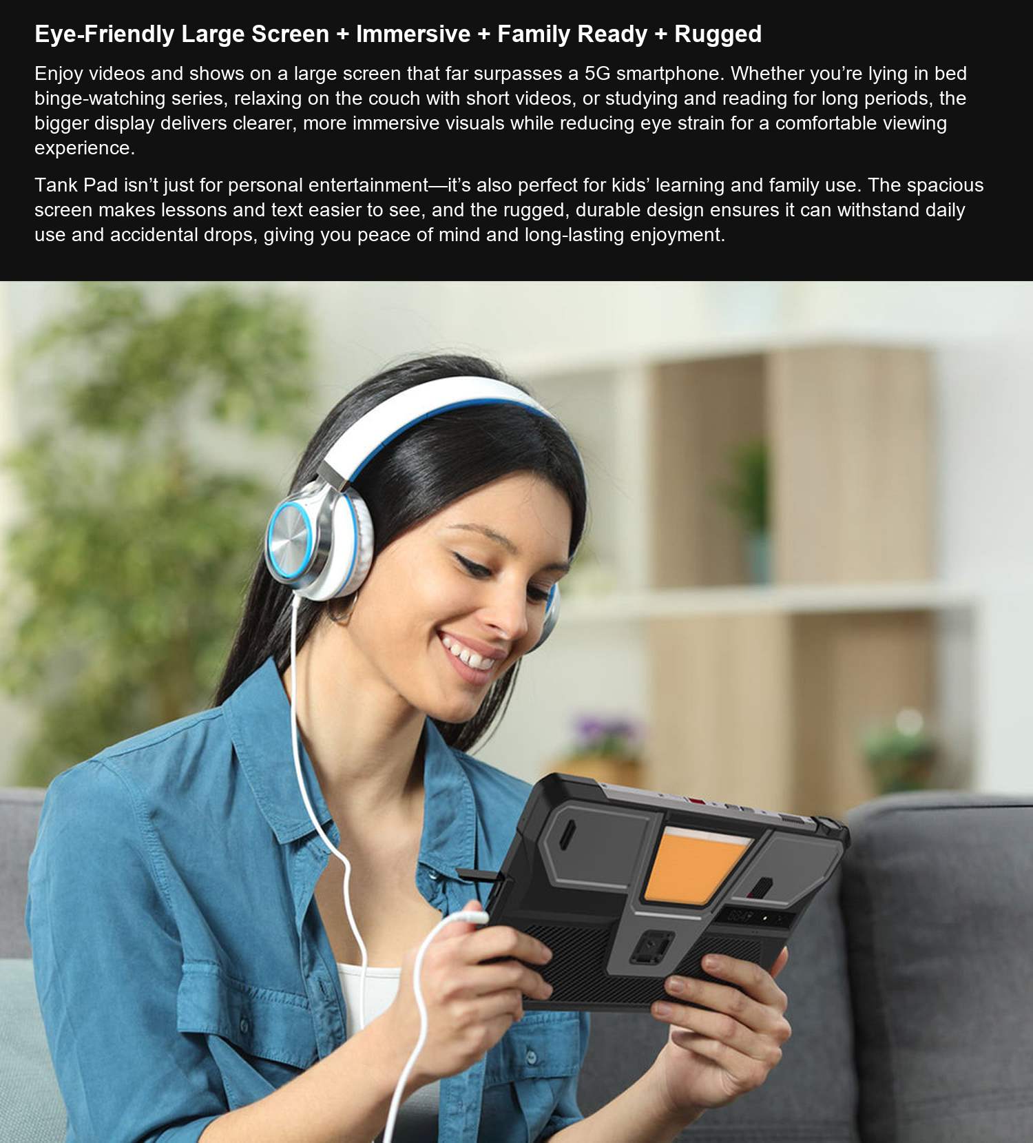 TANK Pad Eye-Friendly Large Screen + Immersive + Family Ready + Rugged