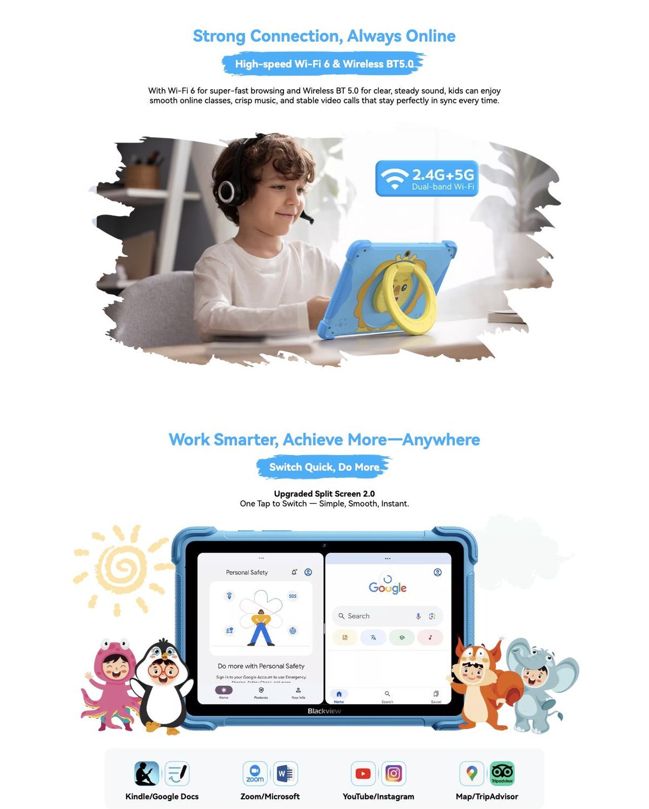 Blackview LINK 1 Kids NO.2
Learns What You Love, Grows with You Latest
DokeOS 5.0 Based on Android 16
Convenience Upgrade Personalization Upgrade Smoothness & Efficiency Upgrade Privacy & Security Up