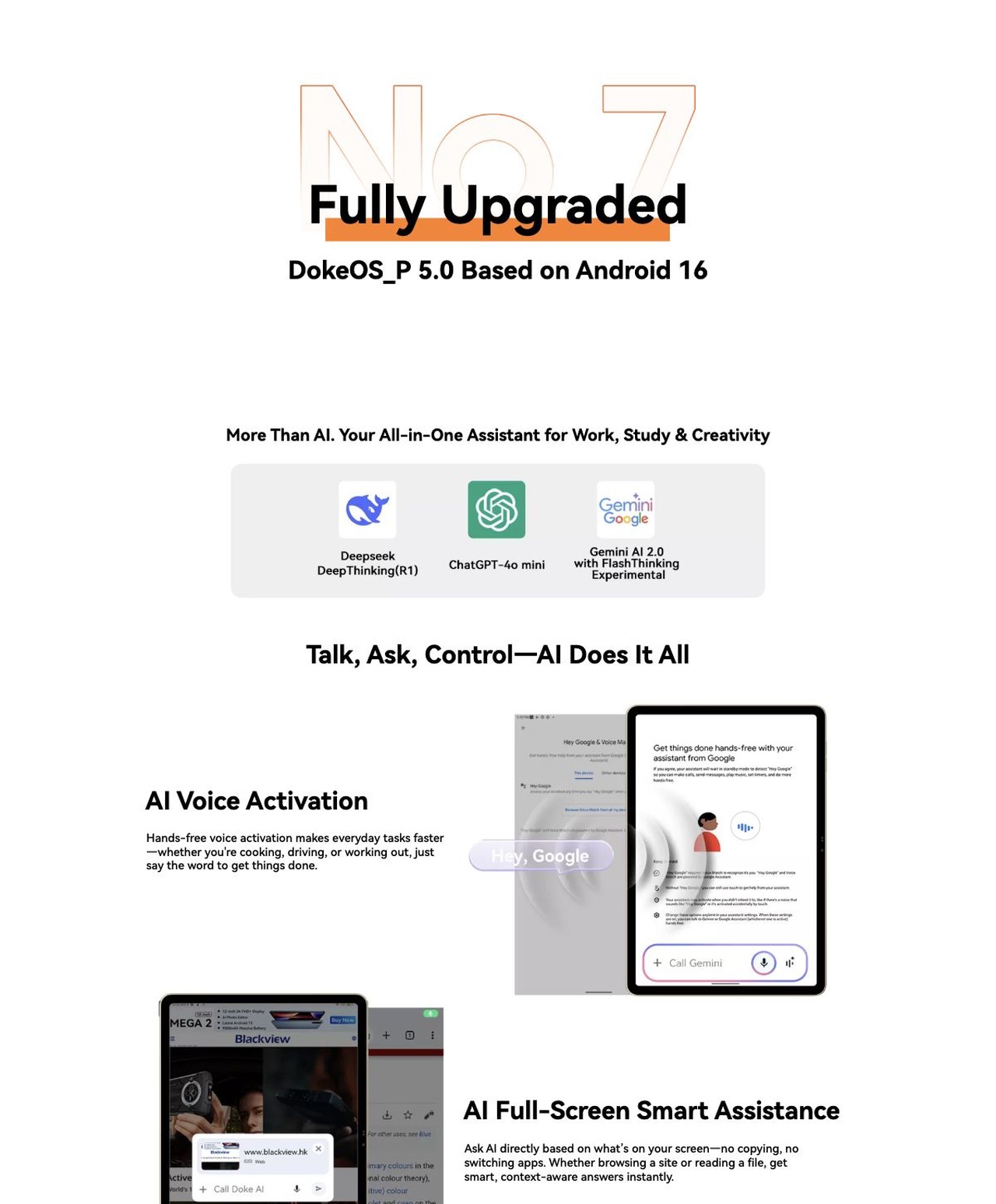 Blackview MEGA 12 Fully Upgraded

DokeOS_P 5.0 Based on Android 16

More Than AI. Your All-in-One Assistant for Work, Study & Creativity

Talk, Ask, Control—AI Does It All

AI Voice Activation

Hands-fre