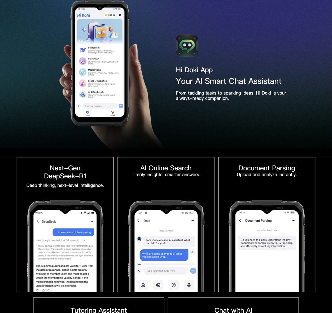 Blackview ROCK 1 Next-Gen
DeepSeek-R1
Deep thinking, next-level intelligence.
AI Online Search
Timely insights, smarter answers.
Document Parsing
Upload and analyze instantly.
Tutoring Assist