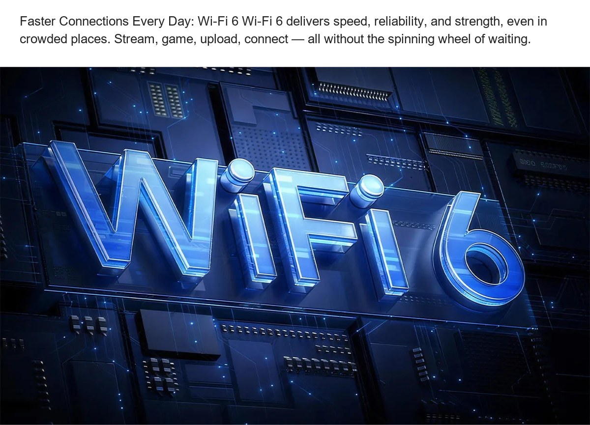 Faster Connections Every Day: Wi-Fi 6 Wi-Fi 6 delivers speed, reliability, and strength, even in crowded places. Stream, game, upl - view 24
