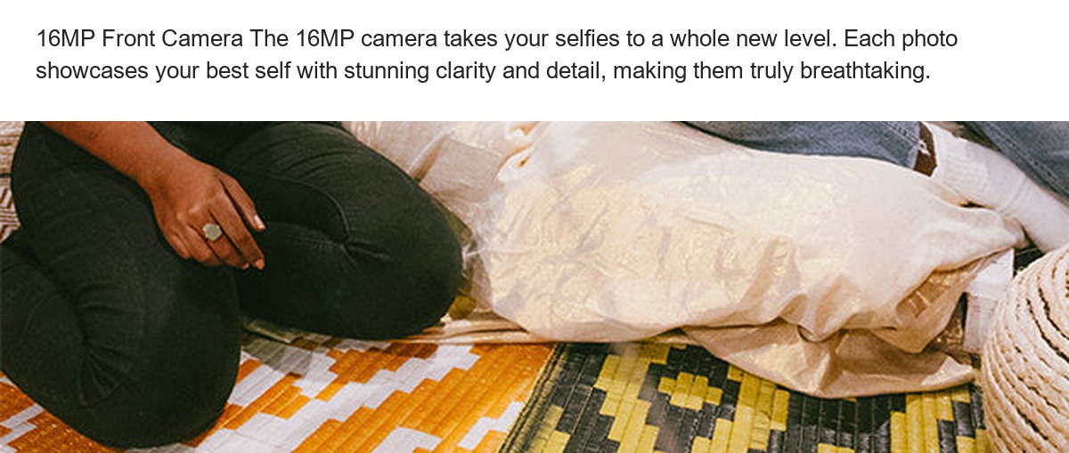 16MP Front Camera The 16MP camera takes your selfies to a whole new level. Each photo showcases your best self with stunning clari - view 47