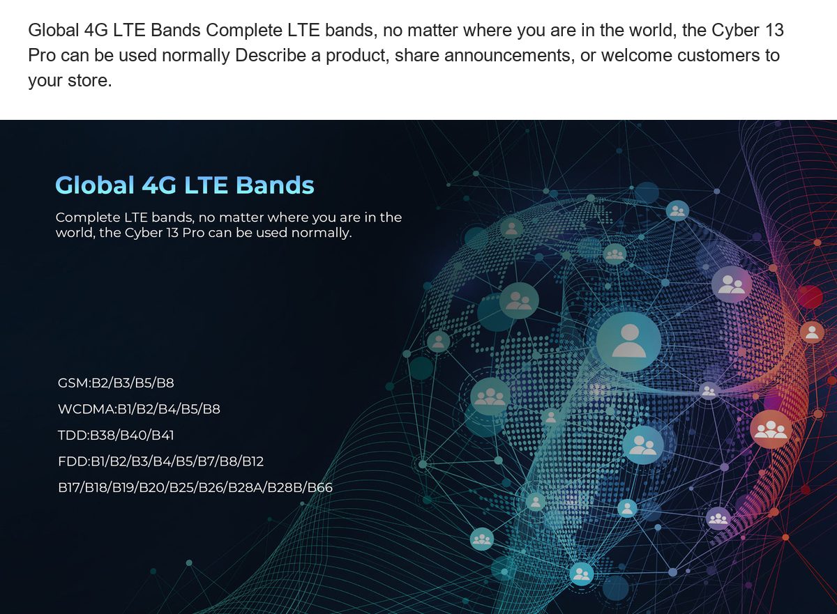Global 4G LTE Bands Complete LTE bands, no matter where you are in the world, the Cyber 13 Pro can be used normally Describe a pro - view 81