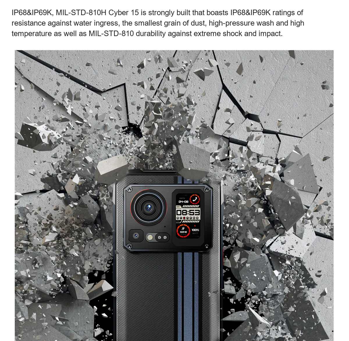 IP68&IP69K, MIL-STD-810H Cyber 15 is strongly built that boasts IP68&IP69K ratings of resistance against water ingress, the smalle - view 83