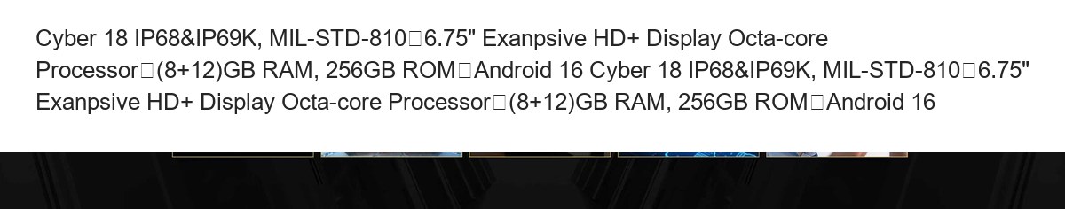 Cyber 18 IP68&IP69K, MIL-STD-810丨6.75" Exanpsive HD+ Display Octa-core Processor丨(8+12)GB RAM, 256GB ROM丨Android 16 Cyber 18 IP68& - view 15