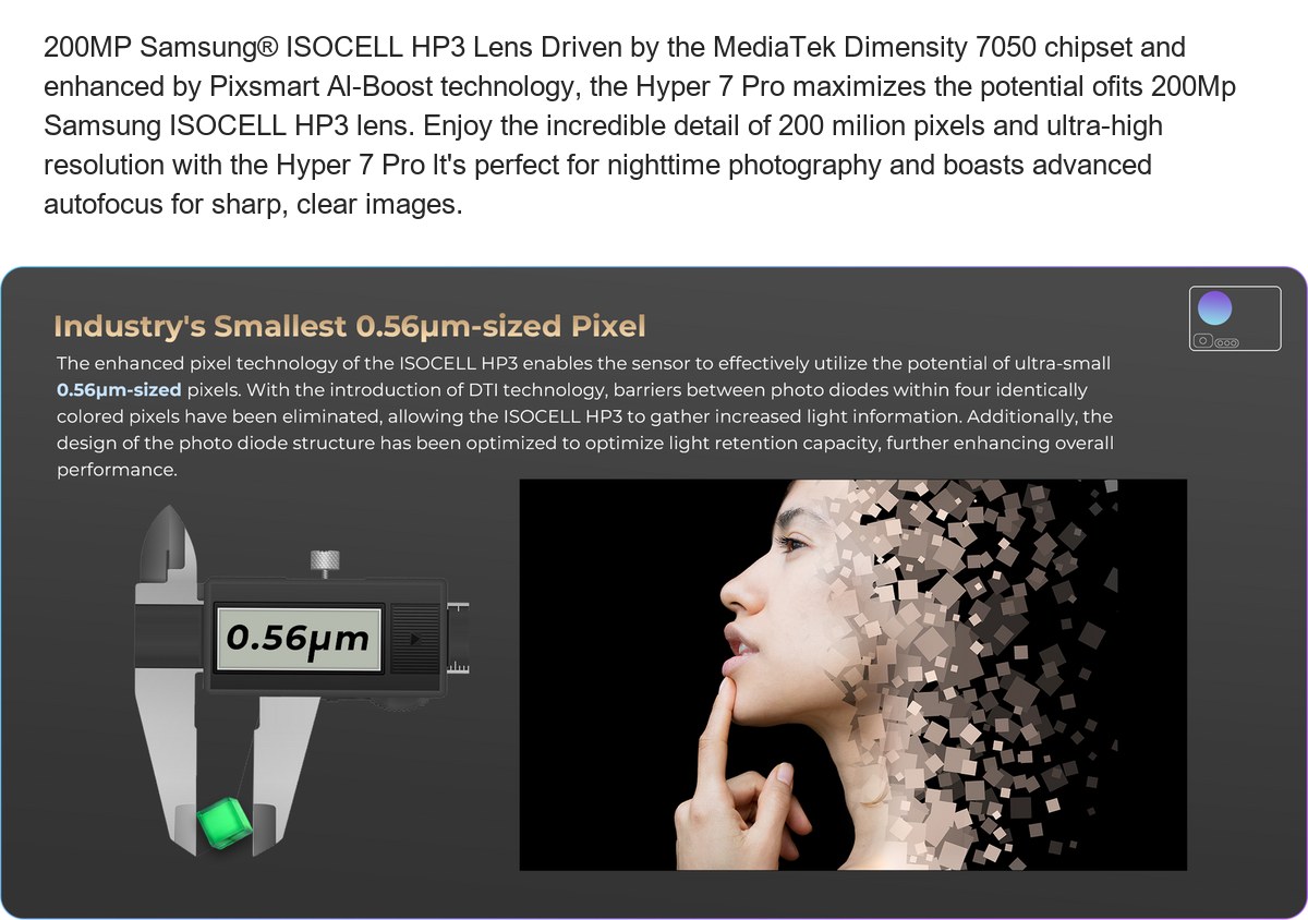 200MP Samsung® ISOCELL HP3 Lens Driven by the MediaTek Dimensity 7050 chipset and enhanced by Pixsmart Al-Boost technology, the Hy - view 92