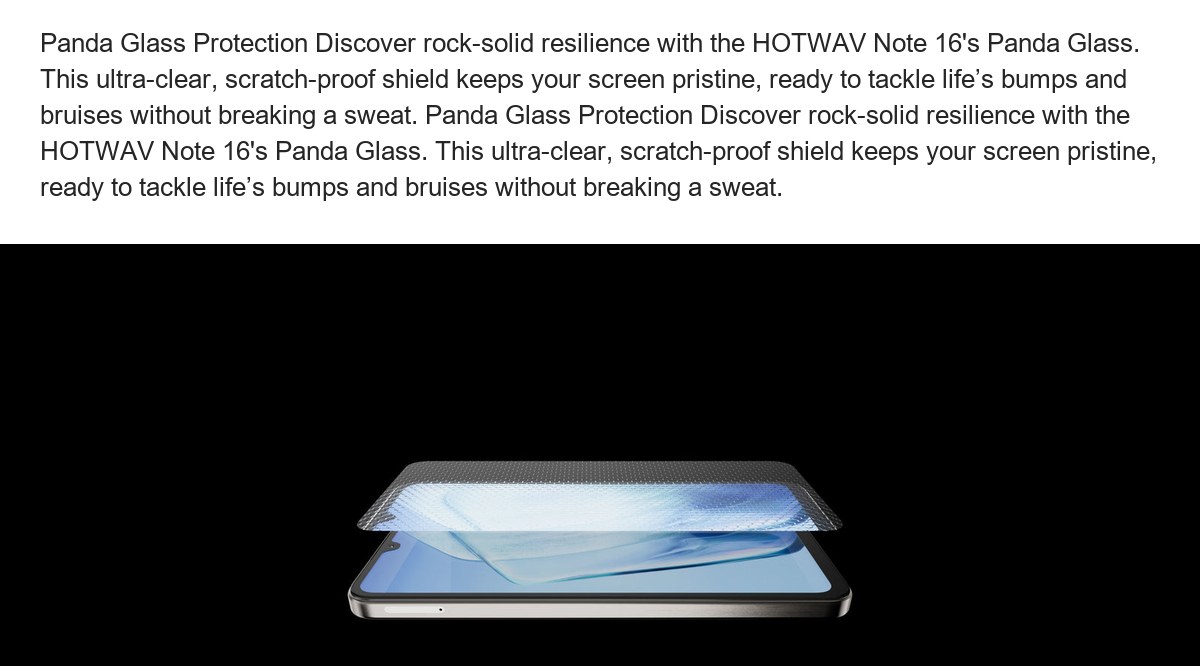 Panda Glass Protection Discover rock-solid resilience with the HOTWAV Note 16's Panda Glass. This ultra-clear, scratch-proof shiel - view 24