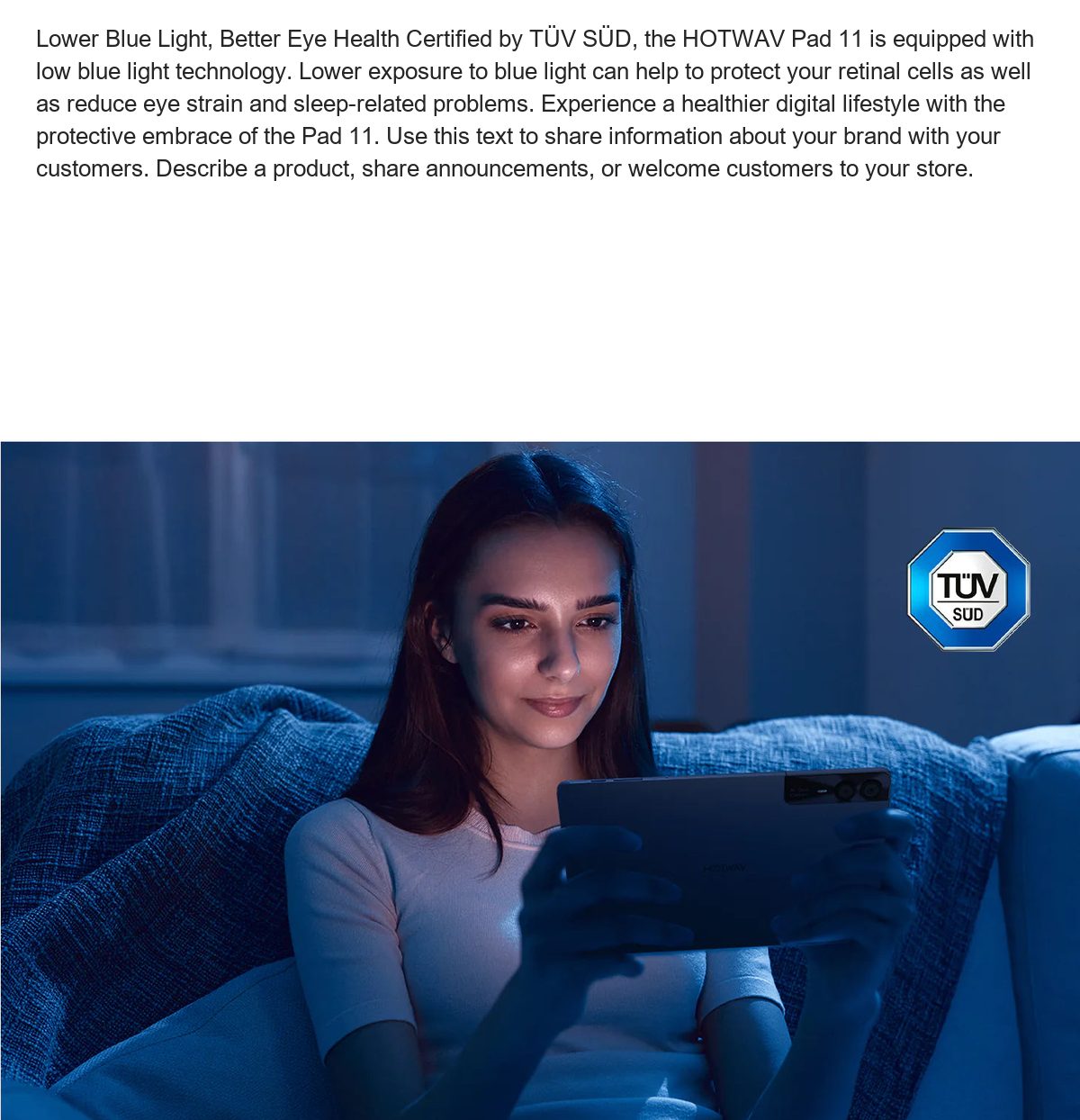 Lower Blue Light, Better Eye Health Certified by TÜV SÜD, the HOTWAV Pad 11 is equipped with low blue light technology. Lower expo - view 32