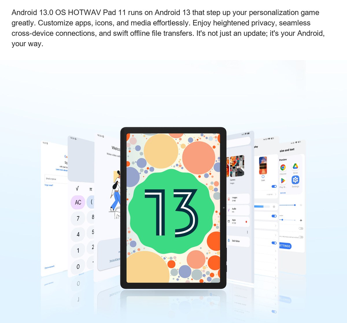 Android 13.0 OS HOTWAV Pad 11 runs on Android 13 that step up your personalization game greatly. Customize apps, icons, and media - view 48