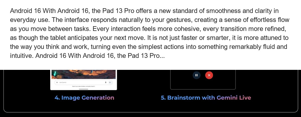 Android 16 With Android 16, the Pad 13 Pro offers a new standard of smoothness and clarity in everyday use. The interface responds - view 26