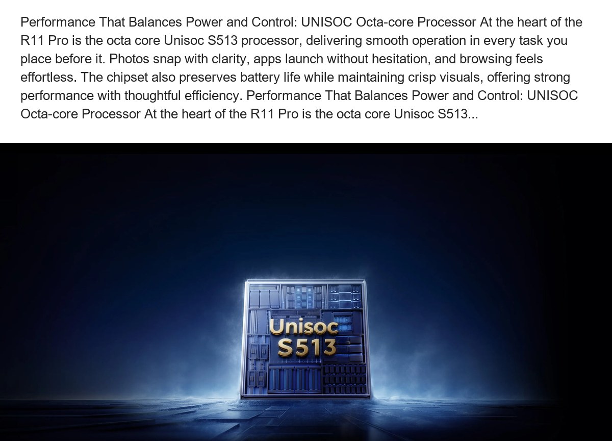 8GB RAM with 16GB Expansion for Seamless Multitasking 8GB of RAM, supported by an additional 16GB of expansion, gives the R11 Pro - view 30
