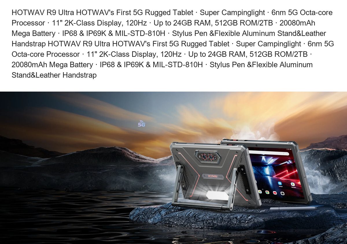 HOTWAV R9 Ultra HOTWAV's First 5G Rugged Tablet · Super Campinglight · 6nm 5G Octa-core Processor · 11" 2K-Class Display, 120Hz · - view 11