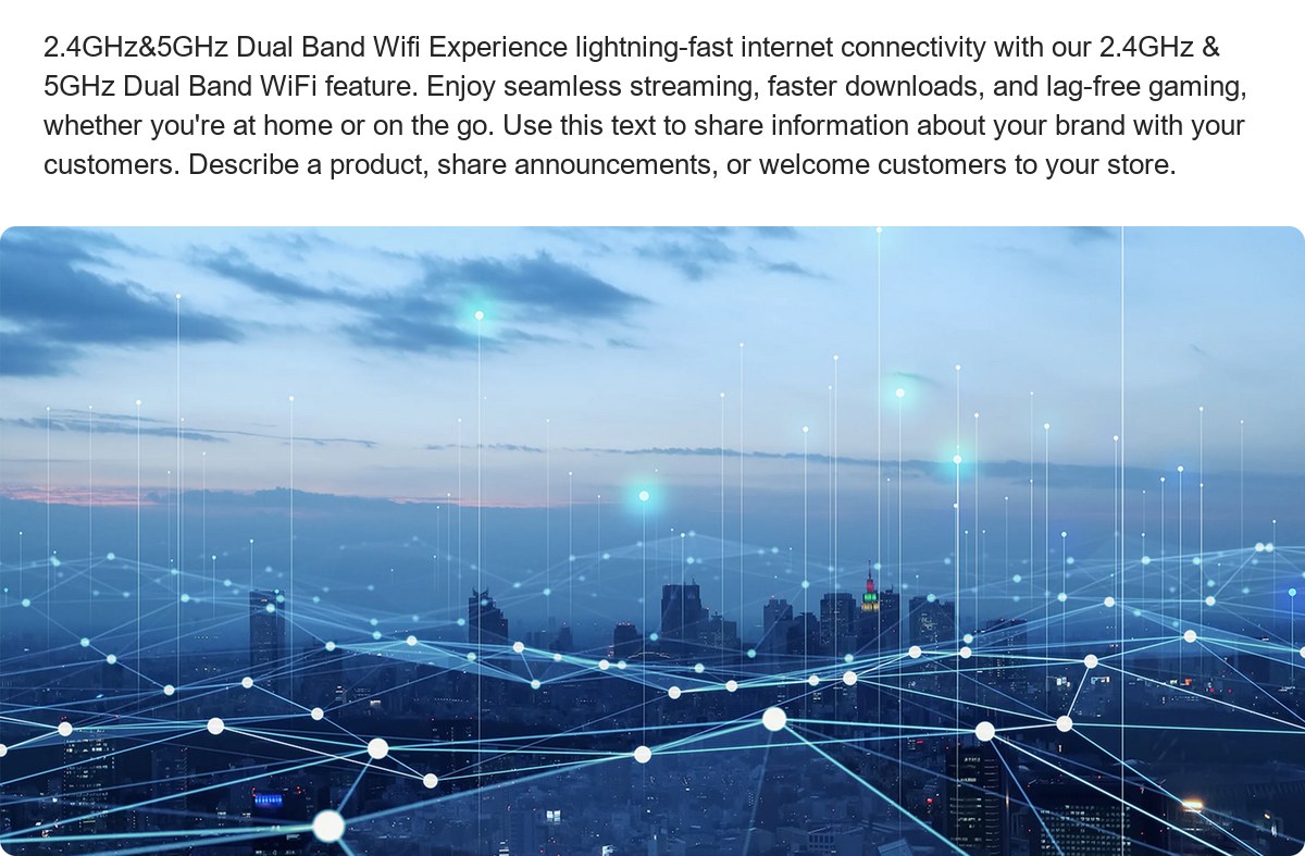 2.4GHz&5GHz Dual Band Wifi Experience lightning-fast internet connectivity with our 2.4GHz & 5GHz Dual Band WiFi feature. Enjoy se - view 72