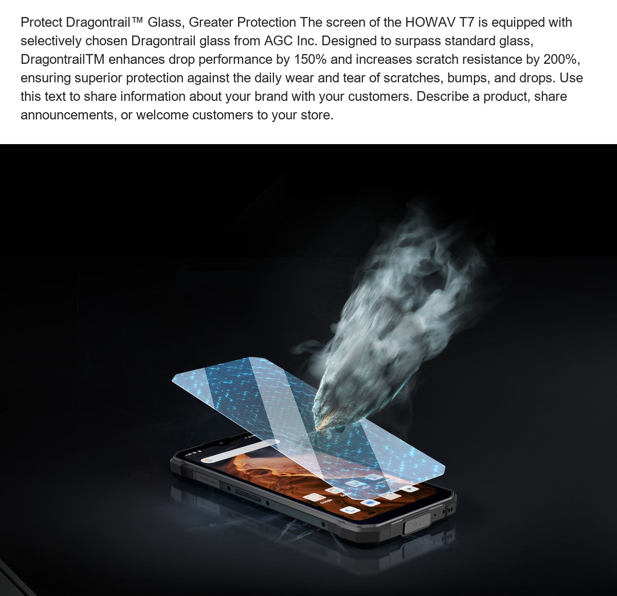 Protect Dragontrail™ Glass, Greater Protection The screen of the HOWAV T7 is equipped with selectively chosen Dragontrail glass fr - view 27