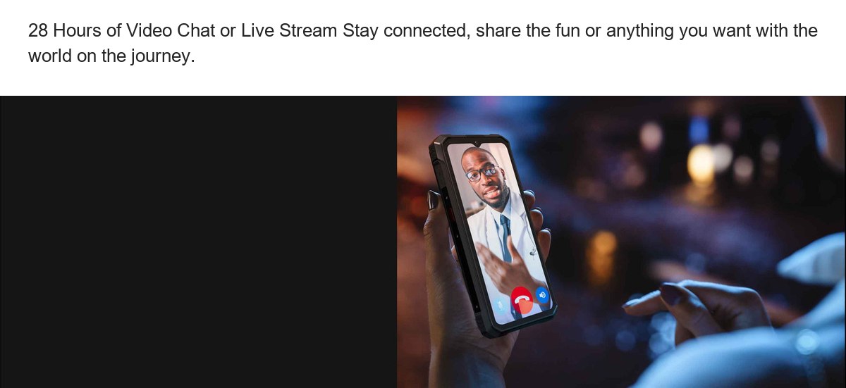 36 Hours of Continuous Navigation HOTWAV W11 will stay with your throughout all the long journeys. 28 Hours of Video Chat or Live  - view 24