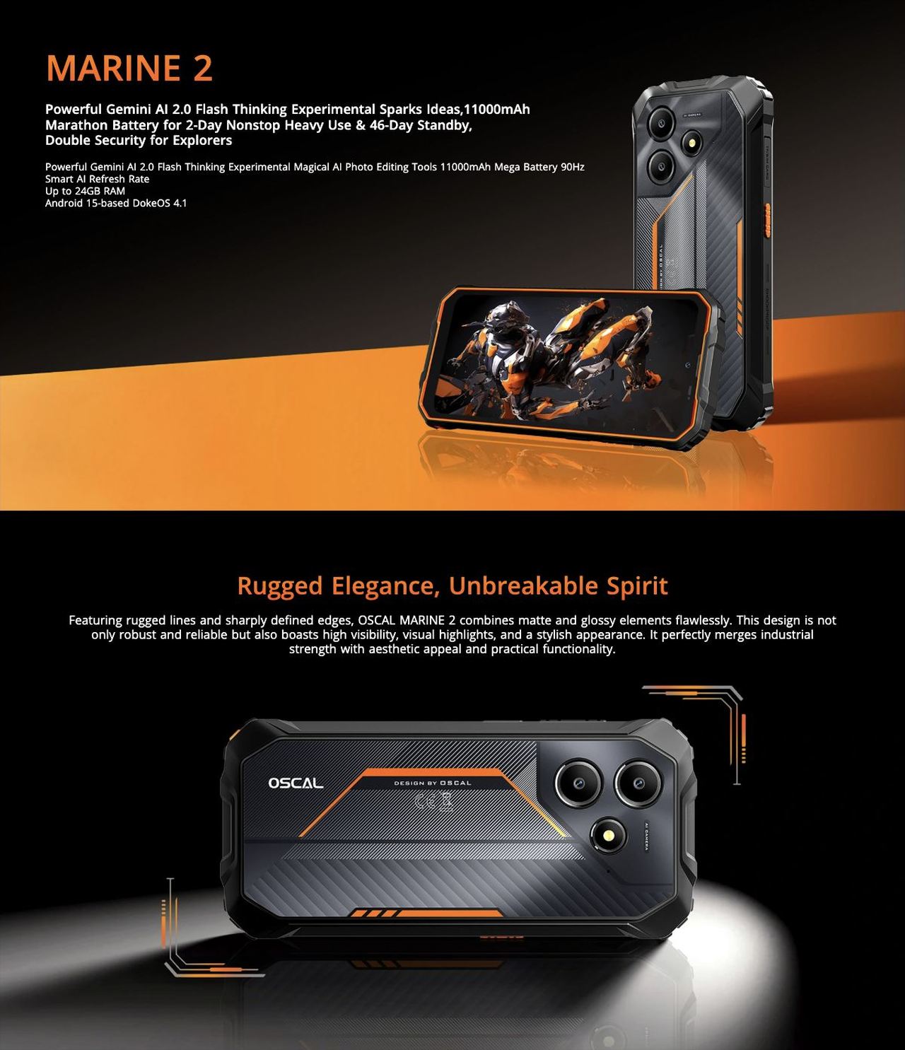 OSCAL MARINE 2 MARINE 2
Powerful Gemini AI 2.0 Flash Thinking Experimental Sparks Ideas,11000mAh Marathon Battery for 2-Day Nonstop Heavy Use & 46-Day Standby,
Double Security for Explorers
Pow