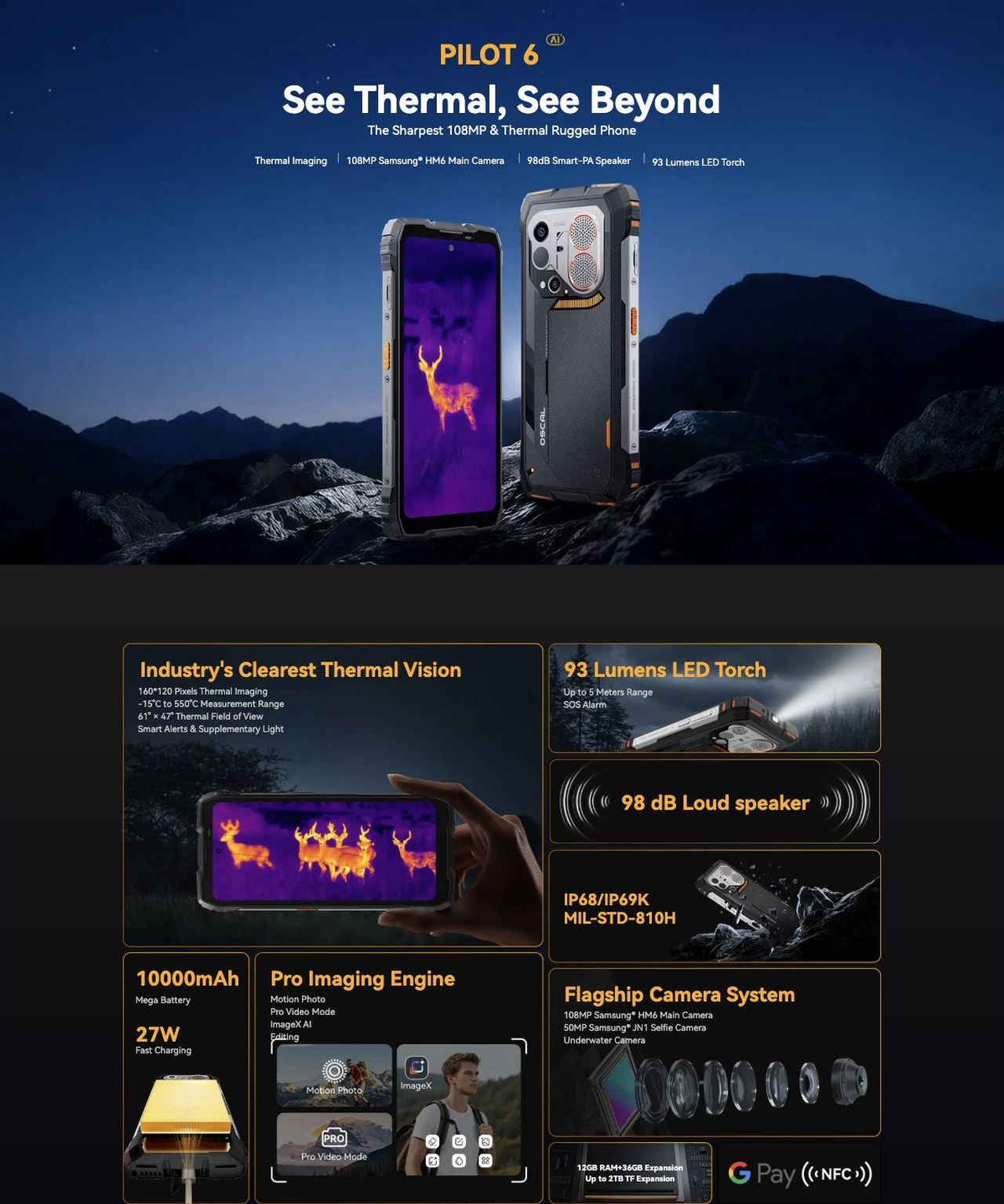 OSCAL PILOT 6 PILOT 6
See Thermal, See Beyond
The Sharpest 108MP & Thermal Rugged Phone
Thermal Imaging
108MP Samsung® HM6 Main Camera
98dB Smart-PA Speaker
93 Lumens LED Torch
Industry's Cleare