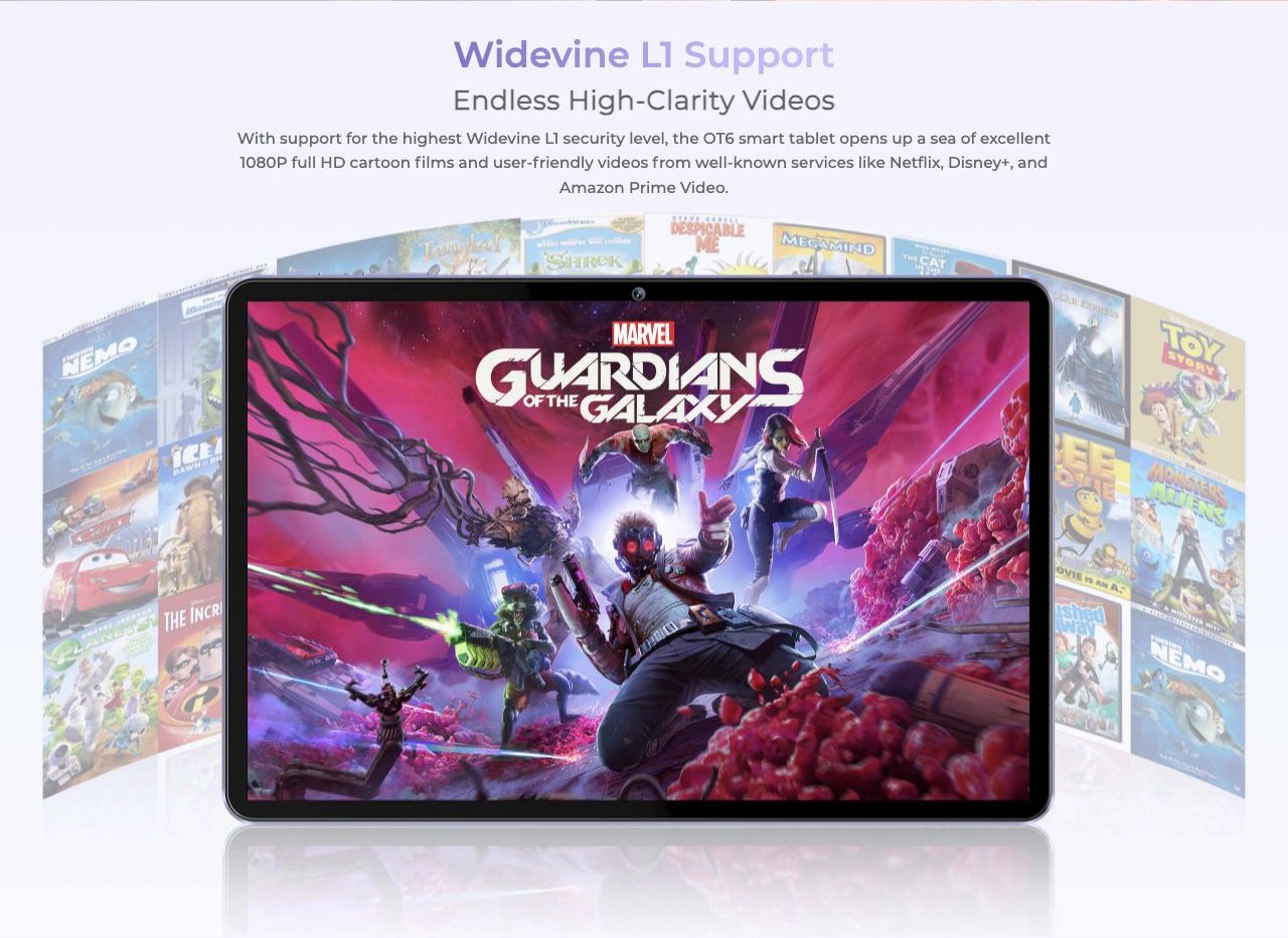 OUKITEL OT6 Smart Tablets – Widevine L1 Support Endless High-Clarity Videos With support for the highest Widevine L1 security level, the OT6 smart tablet opens up a sea of excellent 1080P full HD cartoon films and user-friendly videos from well-known service