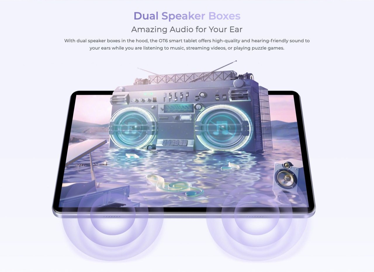 OUKITEL OT6 Smart Tablets – Dual Speaker Boxes Amazing Audio for Your Ear With dual speaker boxes in the hood, the OT6 smart tablet offers high-quality and hearing-friendly sound to your ears while you are listening to music, streaming videos, or playing puz