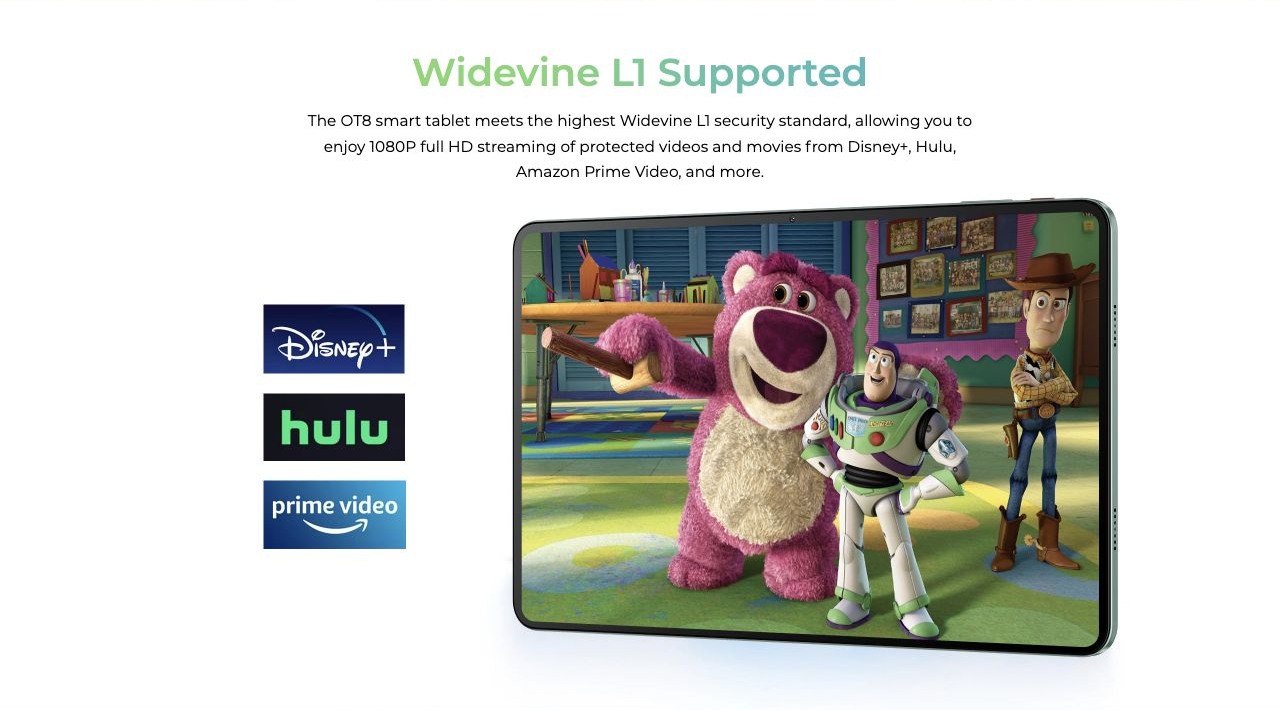 OUKITEL OT8 Smart Tablets – Widevine L1 Supported The OT8 smart tablet meets the highest Widevine L1 security standard, allowing you to enjoy 1080P full HD streaming of protected videos and movies from Disney+, Hulu, Amazon Prime Video, and more.