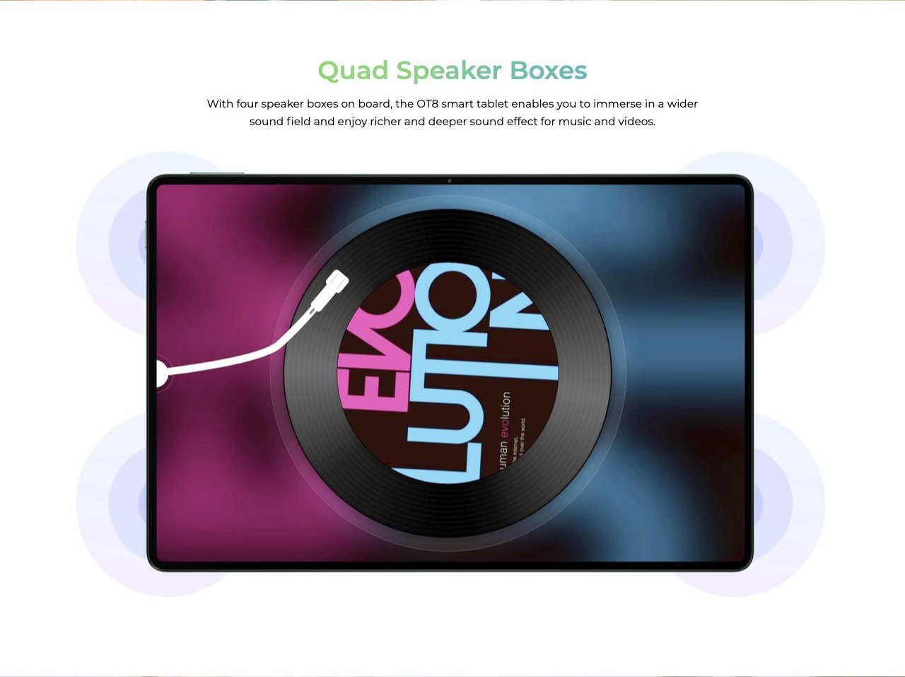 OUKITEL OT8 Smart Tablets – Quad Speaker Boxes With four speaker boxes on board, the OT8 smart tablet enables you to immerse in a wider sound field and enjoy richer and deeper sound effect for music and videos.