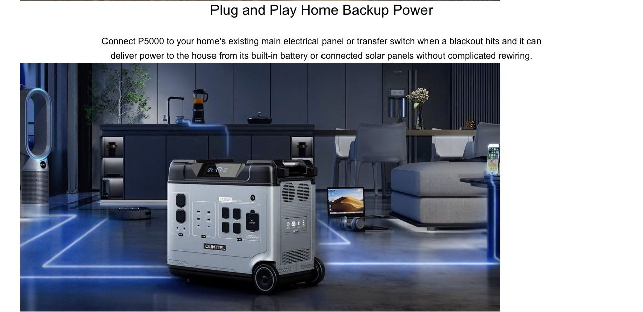 OUKITEL P5000 Portable Power Stations – Plug and Play Home Backup Power Connect P5000 to your home's existing main electrical panel or transfer switch when a blackout hits and it can deliver power to the house from its built-in battery or connected s