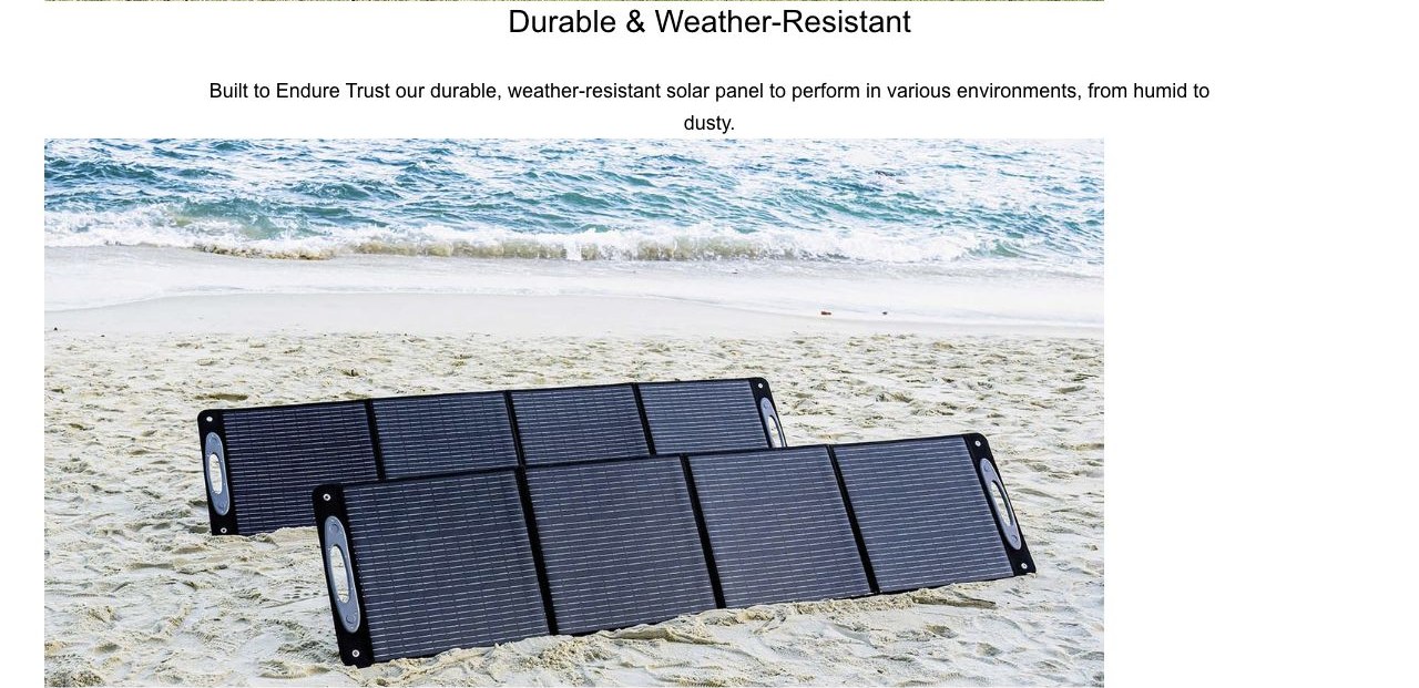 Durable & Weather-Resistant Built to Endure Trust our durable, weather-resistant solar panel to perform in various environments, from humid to dusty.