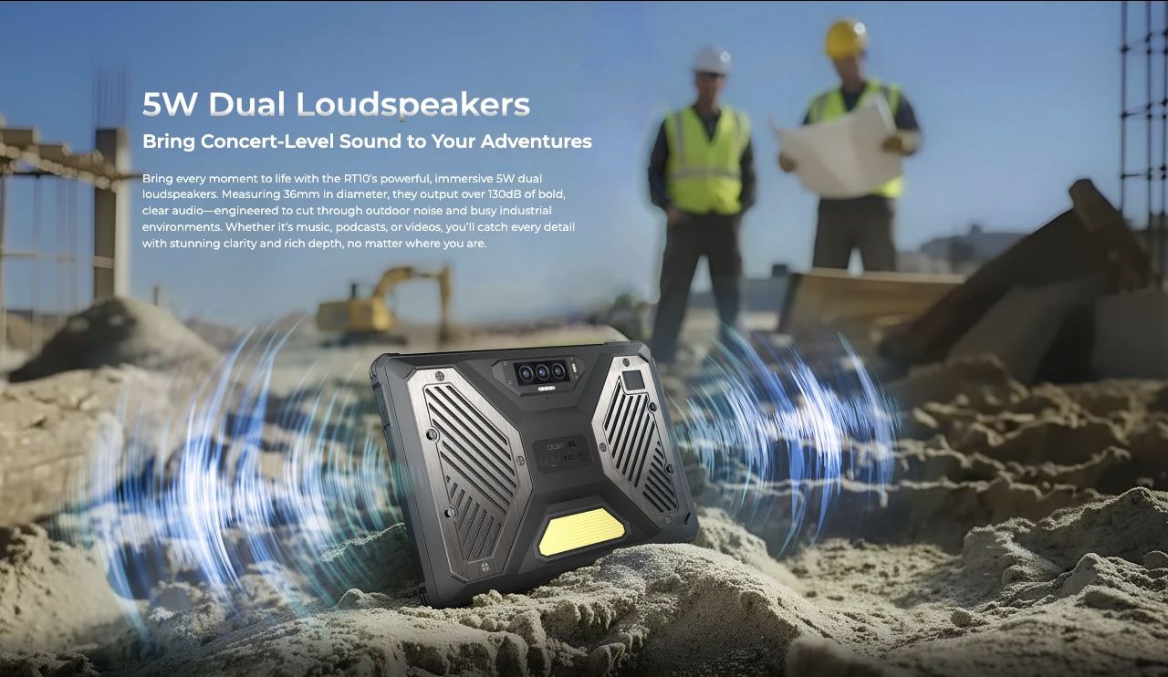 OUKITEL RT10 Industry Rugged Tablets – 5W Dual Loudspeakers Bring Concert-Level Sound to Your Adventures Bring every moment to life with the RT10’s powerful, immersive 5W dual loudspeakers. Measuring 36mm in diameter, they output over 130dB of bold, clear au