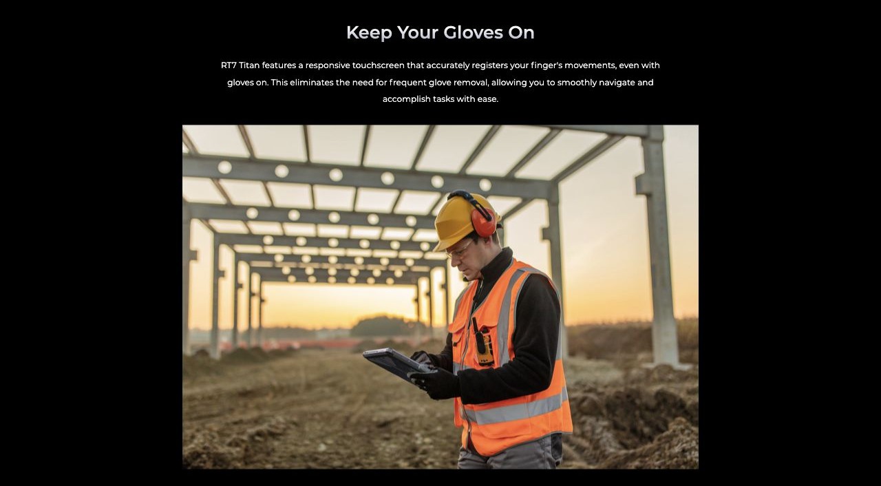 OUKITEL RT7 Rugged Tablets – Keep Your Gloves On RT7 Titan features a responsive touchscreen that accurately registers your finger's movements, even with gloves on. This eliminates the need for frequent glove removal, allowing you to smoothly navigate and acc
