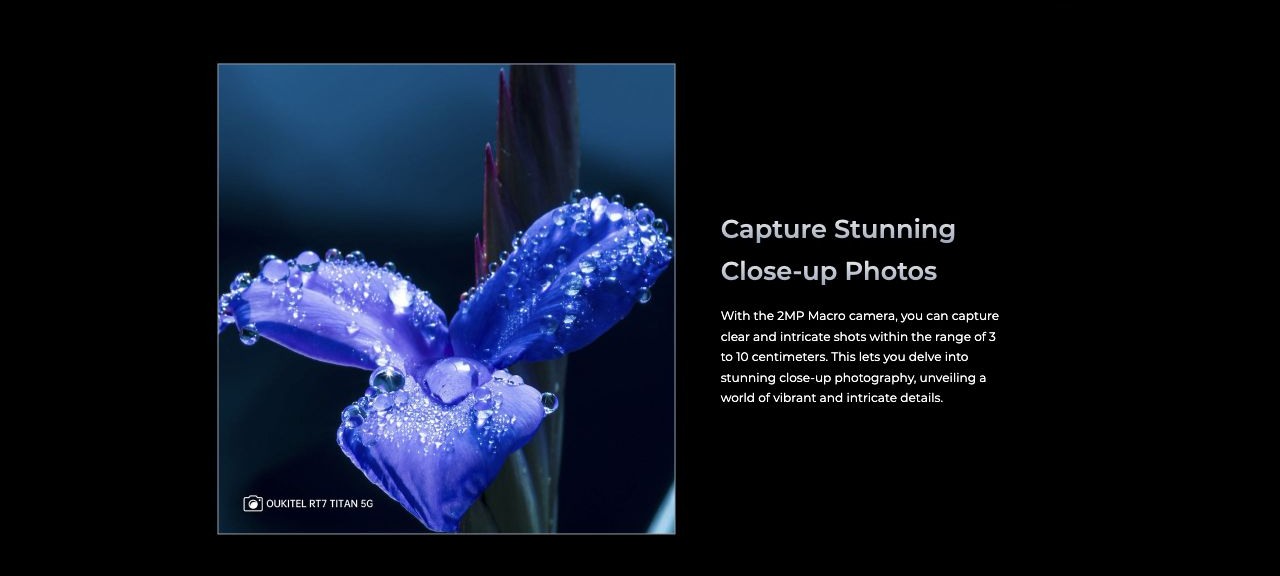 Capture Stunning Close-up Photos With the 2MP Macro camera, you can capture clear and intricate shots within the range of 3 to 10 centimeters. This lets you delve into stunning close-up photography, unveiling a world of vibrant and intrica