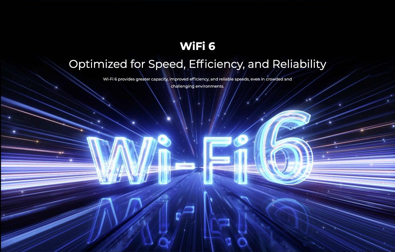 WiFi 6  Optimized for Speed, Efficiency, and Reliability  Wi-Fi 6 provides greater capacity, improved efficiency, and reliable speeds, even in crowded and challenging environments.