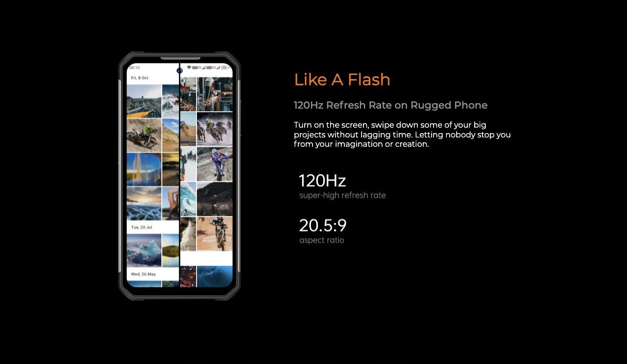 OUKITEL WP27 Rugged Phones – Like A Flash 120Hz Refresh Rate on Rugged Phone Turn on the screen, swipe down some of your big projects without lagging time. Letting nobody stop you from your imagination or creation.