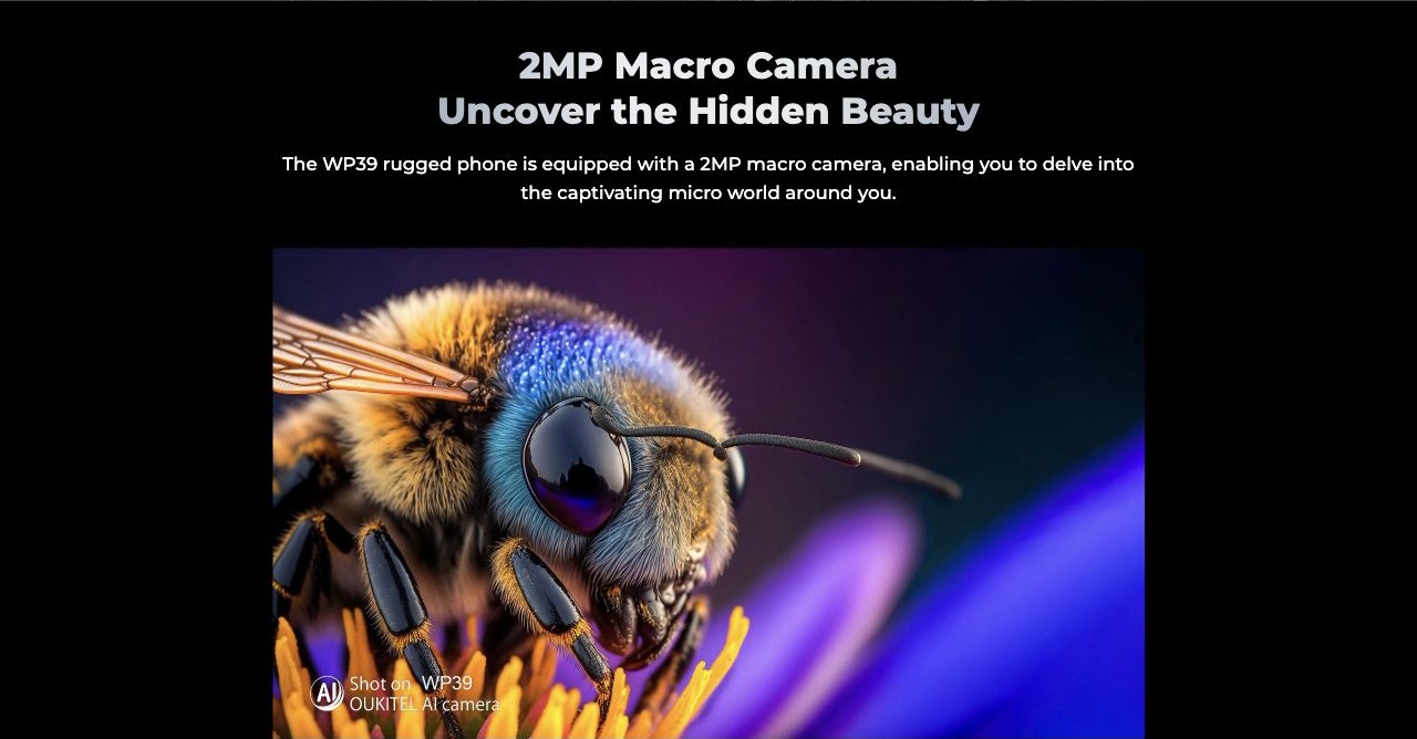 OUKITEL WP39 Rugged Phones – 2MP Macro Camera Uncover the Hidden Beauty The WP39 rugged phone is equipped with a 2MP macro camera, enabling you to delve into the captivating micro world around you.