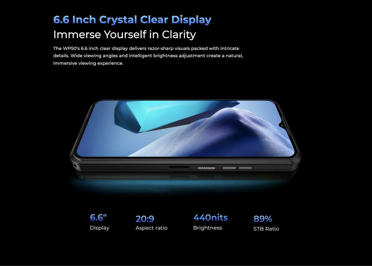 OUKITEL WP50 Rugged Phones – 6.6 Inch Crystal Clear Display Immerse Yourself in Clarity The WP50's 6.6 inch clear display delivers razor-sharp visuals packed with intricate details. Wide viewing angles and intelligent brightness adjustment create a natural,