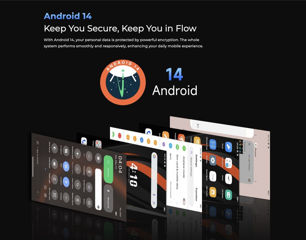 Android 14 Keep You Secure, Keep You in Flow With Android 14, your personal data is protected by powerful encryption. The whole system performs smoothly and responsively, enhancing your daily mobile experience.