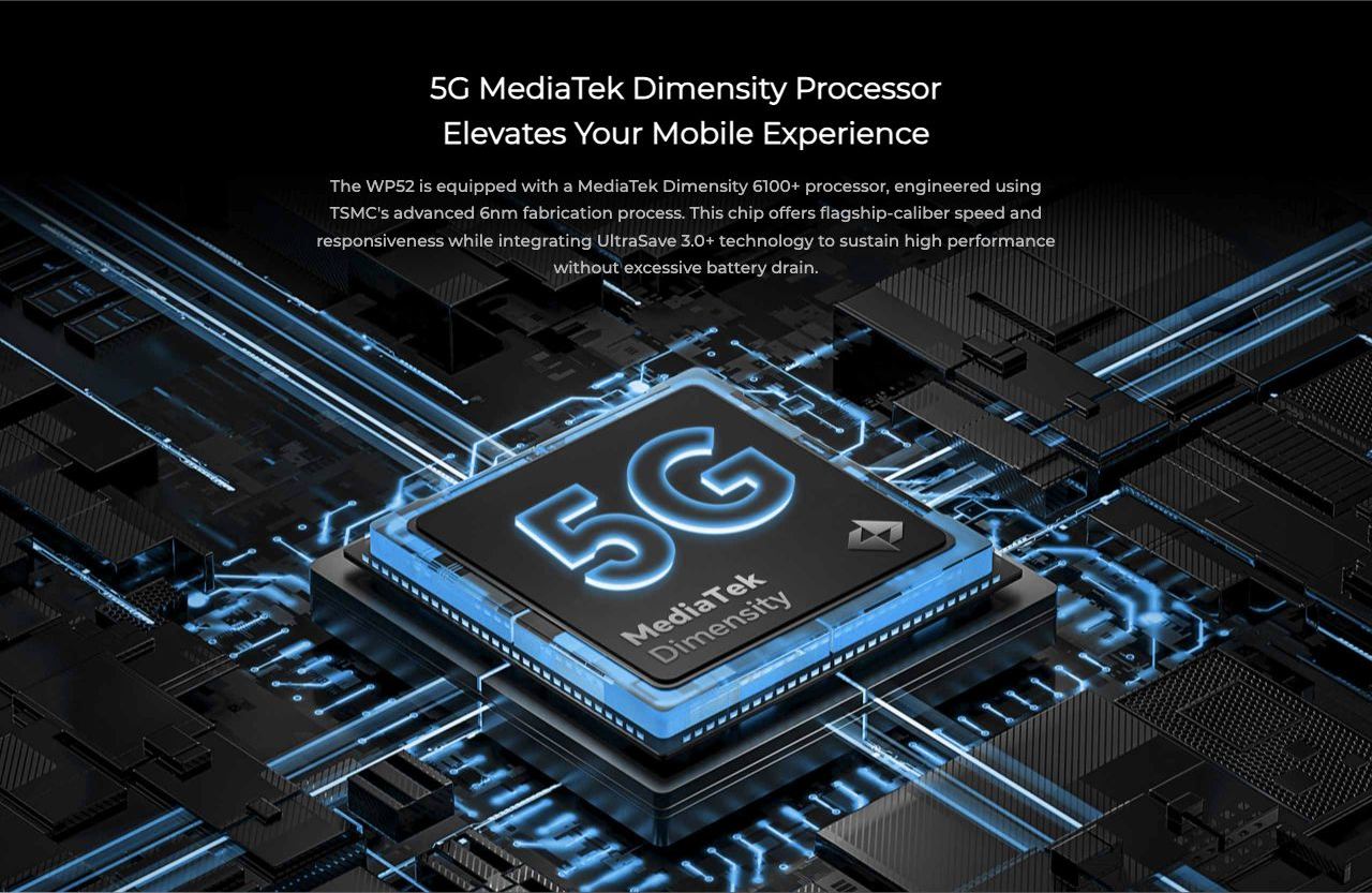 OUKITEL WP52 Rugged Phones – 5G MediaTek Dimensity Processor Elevates Your Mobile Experience The WP52 is equipped with a MediaTek Dimensity 6100+ processor, engineered using TSMC's advanced 6nm fabrication process. This chip offers flagship-caliber speed and